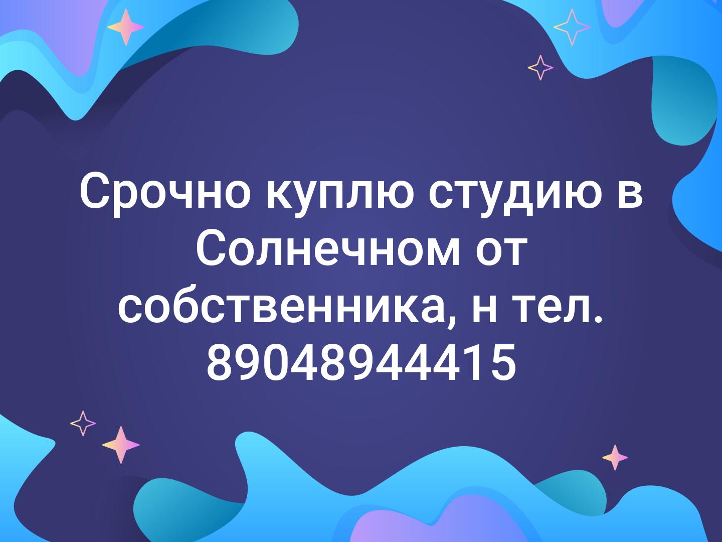 Срочно куплю студию в Солнечном от собственника, н тел. 89048944415